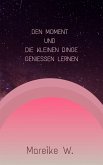 Den Moment und die kleinen Dinge genießen lernen (eBook, ePUB)