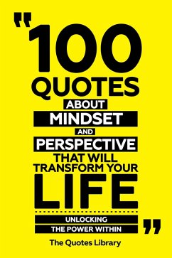 100 Quotes About Mindset And Perspective That Will Transform Your Life - Unlocking The Power Within (eBook, ePUB) - Library, The Quotes; Library, The Quotes