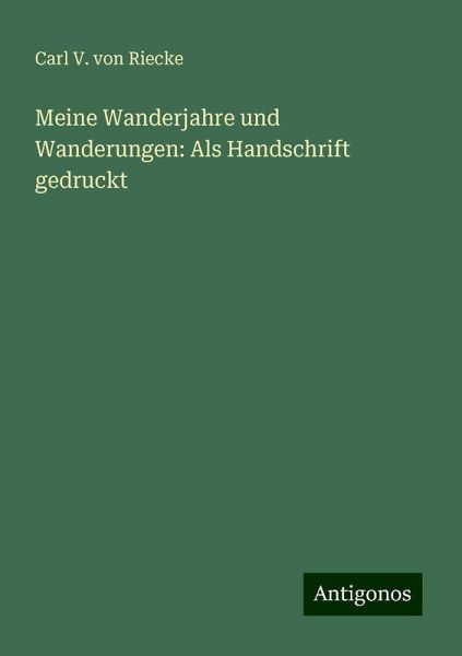 Meine Wanderjahre und Wanderungen: Als Handschrift gedruckt