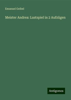 Meister Andrea: Lustspiel in 2 Aufzügen - Geibel, Emanuel