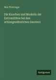 Die Knochen und Muskeln der Extremitäten bei den schlangenähnlichen Sauriern Die Knochen und Muskeln der Extremitäten bei den schlangenähnlichen Sauriern