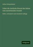 Ueber die vierfache Wurzel des Satzes vom zureichenden Grunde Ueber die vierfache Wurzel des Satzes vom zureichenden Grunde
