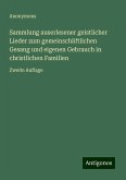 Sammlung auserlesener geistlicher Lieder zum gemeinschäftlichen Gesang und eigenen Gebrauch in christlichen Familien Sammlung auserlesener geistlicher Lieder zum gemeinschäftlichen Gesang und eigenen Gebrauch in christlichen Familien