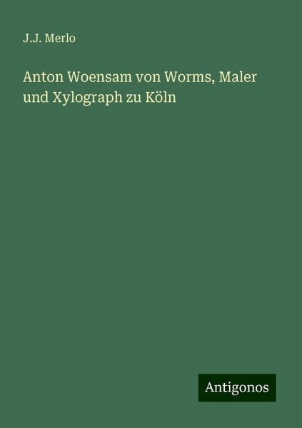 Anton Woensam von Worms, Maler und Xylograph zu Köln Anton Woensam von Worms, Maler und Xylograph zu Köln