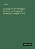Anleitung zur zweckmäßigen Erziehung und Dressur der zur Niederjagd gehörigen Hunde Anleitung zur zweckmäßigen Erziehung und Dressur der zur Niederjagd gehörigen Hunde