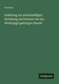 Cover Anleitung zur zweckmäßigen Erziehung und Dressur der zur Niederjagd gehörigen Hunde
