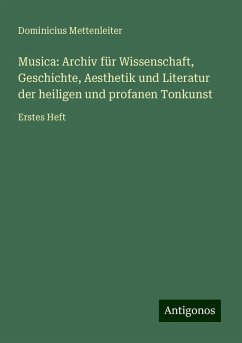 Musica: Archiv für Wissenschaft, Geschichte, Aesthetik und Literatur der heiligen und profanen Tonkunst - Mettenleiter, Dominicius