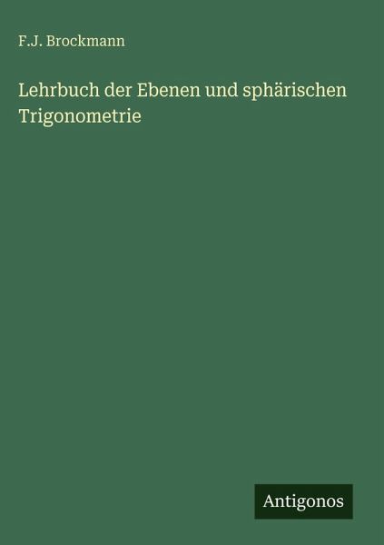Lehrbuch der Ebenen und sphärischen Trigonometrie
