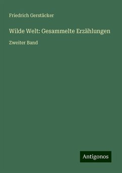 Wilde Welt: Gesammelte Erzählungen - Gerstäcker, Friedrich