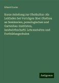 Kurze Anleitung zur Obstkultur: Als Leitfaden bei Vorträgen über Obstbau an Seminarien, pomologischen und Gartenbau-Instituten, landwirthschaftl. Lehranstalten und Fortbildungschulen Kurze Anleitung zur Obstkultur: Als Leitfaden bei Vorträgen über Obstbau an Seminarien, pomologischen und Gartenbau-Instituten, landwirthschaftl. Lehranstalten und Fortbildungschulen