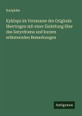 Kyklops im Versmasse des Originals übertragen mit einer Einleitung über das Satyrdrama und kurzen erläuternden Bemerkungen