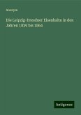 Die Leipzig-Dresdner Eisenbahn in den Jahren 1839 bis 1864 Die Leipzig-Dresdner Eisenbahn in den Jahren 1839 bis 1864