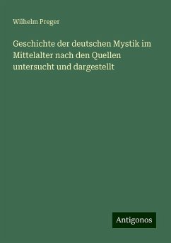 Geschichte der deutschen Mystik im Mittelalter nach den Quellen untersucht und dargestellt - Preger, Wilhelm