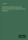 Lateinische Aufsätze, nebst einer kurzen Anleitung und Dispositionen zu denselben