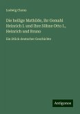 Die heilige Mathilde, ihr Gemahl Heinrich I. und Ihre Söhne Otto I., Heinrich und Bruno Die heilige Mathilde, ihr Gemahl Heinrich I. und Ihre Söhne Otto I., Heinrich und Bruno