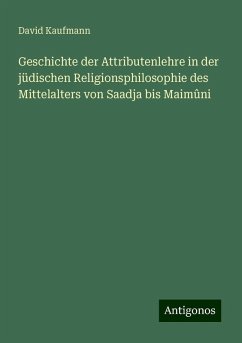 Geschichte der Attributenlehre in der jüdischen Religionsphilosophie des Mittelalters von Saadja bis Maimûni - Kaufmann, David