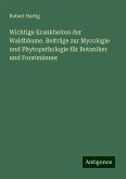 Wichtige Krankheiten der Waldbäume. Beiträge zur Mycologie und Phytopathologie für Botaniker und Forstmänner Wichtige Krankheiten der Waldbäume. Beiträge zur Mycologie und Phytopathologie für Botaniker und Forstmänner