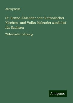 St. Benno-Kalender oder katholischer Kirchen- und Volks-Kalender zunächst für Sachsen - Anonymous St. Benno-Kalender oder katholischer Kirchen- und Volks-Kalender zunächst für Sachsen - Anonymous