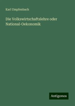 Die Volkswirtschaftslehre oder National-Oekonomik - Umpfenbach, Karl Die Volkswirtschaftslehre oder National-Oekonomik - Umpfenbach, Karl