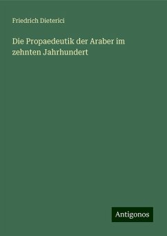 Die Propaedeutik der Araber im zehnten Jahrhundert - Dieterici, Friedrich