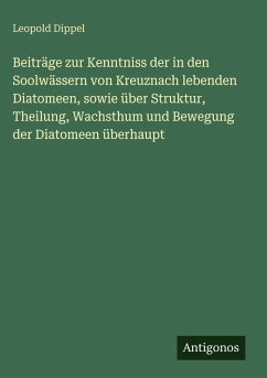 Cover Beiträge zur Kenntniss der in den Soolwässern von Kreuznach lebenden Diatomeen, sowie über Struktur, Theilung, Wachsthum und Bewegung der Diatomeen überhaupt