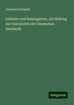 Leibnitz und Baumgarten, ein Beitrag zur Geschichte der Deutschen Aesthetik - Schmidt, Johannes