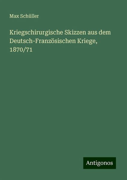 Kriegschirurgische Skizzen aus dem Deutsch-Französischen Kriege, 1870/71