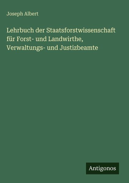 Lehrbuch der Staatsforstwissenschaft für Forst- und Landwirthe, Verwaltungs- und Justizbeamte