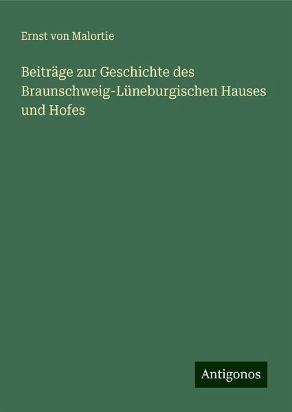 Beiträge zur Geschichte des Braunschweig-Lüneburgischen Hauses und Hofes