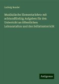 Musikalische Elementarlehre: mit achtundfünfzig Aufgaben für den Unterricht an öffentlichen Lehranstalten und den Selbstunterricht