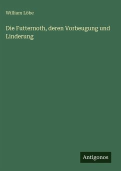 Cover Die Futternoth, deren Vorbeugung und Linderung