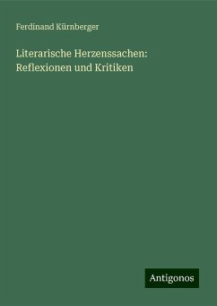 Literarische Herzenssachen: Reflexionen und Kritiken - Kürnberger, Ferdinand