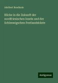 Blicke in die Zukunft der nordfriesischen Inseln und der Schleswigschen Festlandsküste Blicke in die Zukunft der nordfriesischen Inseln und der Schleswigschen Festlandsküste