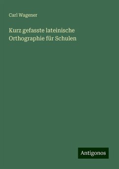 Kurz gefasste lateinische Orthographie für Schulen - Wagener, Carl