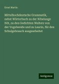 Mittelhochdeutsche Grammatik, nebst Wörterbuch zu der Nibelunge Nôt, zu den Gedichten Walters von der Vogelweide und zu Laurin, für den Schulgebrauch ausgearbeitet Mittelhochdeutsche Grammatik, nebst Wörterbuch zu der Nibelunge Nôt, zu den Gedichten Walters von der Vogelweide und zu Laurin, für den Schulgebrauch ausgearbeitet