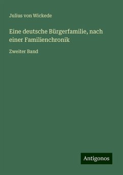 Eine deutsche Bürgerfamilie, nach einer Familienchronik - Wickede, Julius Von