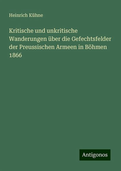 Kritische und unkritische Wanderungen über die Gefechtsfelder der Preussischen Armeen in Böhmen 1866