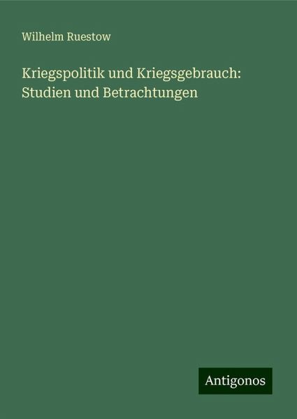 Kriegspolitik und Kriegsgebrauch: Studien und Betrachtungen