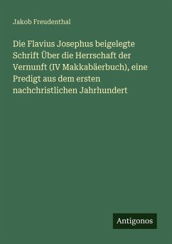 Cover Die Flavius Josephus beigelegte Schrift Über die Herrschaft der Vernunft (IV Makkabäerbuch), eine Predigt aus dem ersten nachchristlichen Jahrhundert