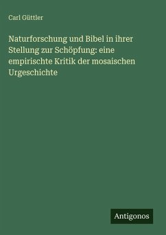 Cover Naturforschung und Bibel in ihrer Stellung zur Schöpfung: eine empirischte Kritik der mosaischen Urgeschichte