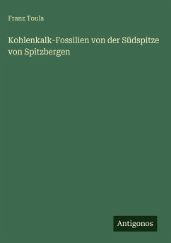 Kohlenkalk-Fossilien von der Südspitze von Spitzbergen - Toula, Franz Kohlenkalk-Fossilien von der Südspitze von Spitzbergen - Toula, Franz