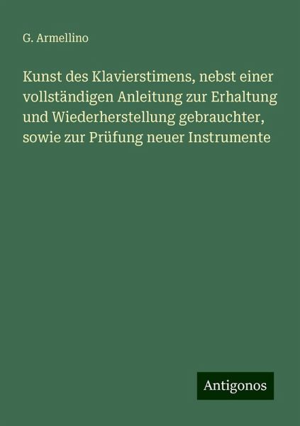 Kunst des Klavierstimens, nebst einer vollständigen Anleitung zur Erhaltung und Wiederherstellung gebrauchter, sowie zur Prüfung neuer Instrumente