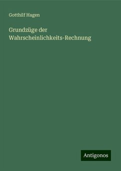 Grundzüge der Wahrscheinlichkeits-Rechnung - Hagen, Gotthilf