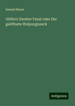 Göthe's Zweiter Faust oder Der geöffnete Walpurgissack - Moser, Samuel
