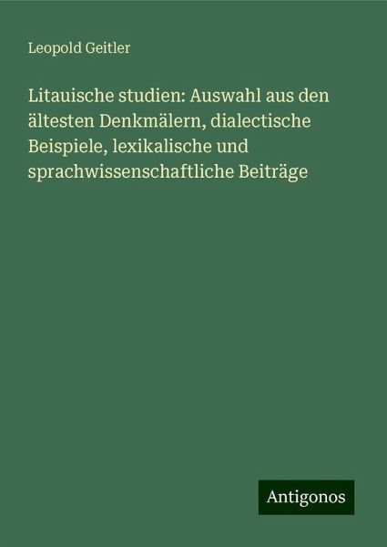 Litauische studien: Auswahl aus den ältesten Denkmälern, dialectische Beispiele, lexikalische und sprachwissenschaftliche Beiträge