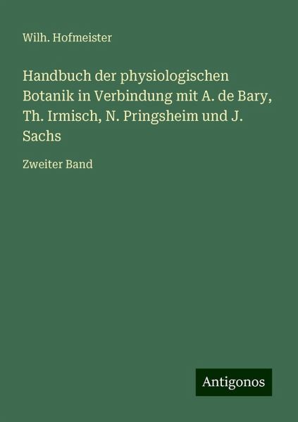 Handbuch der physiologischen Botanik in Verbindung mit A. de Bary, Th. Irmisch, N. Pringsheim und J. Sachs Handbuch der physiologischen Botanik in Verbindung mit A. de Bary, Th. Irmisch, N. Pringsheim und J. Sachs