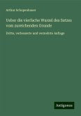 Ueber die vierfache Wurzel des Satzes vom zureichenden Grunde Ueber die vierfache Wurzel des Satzes vom zureichenden Grunde
