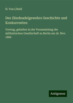 Des Zündnadelgewehrs Geschichte und Konkurrenten - Löbell, H. von