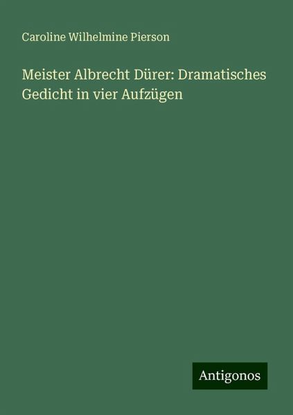 Meister Albrecht Dürer: Dramatisches Gedicht in vier Aufzügen