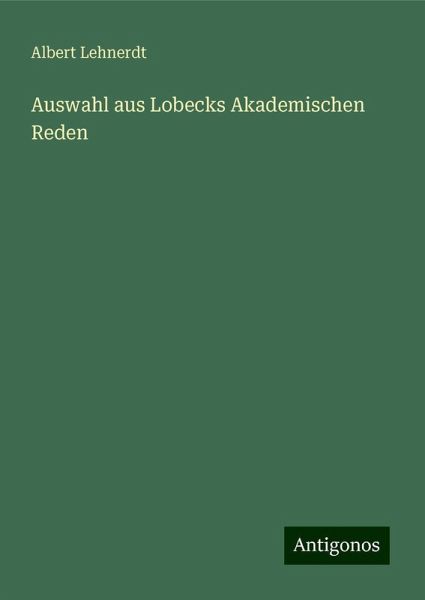 Auswahl aus Lobecks Akademischen Reden